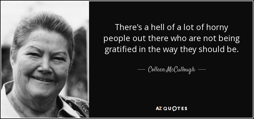 Colleen Mccullough Quote There S A Hell Of A Lot Of Horny People Out