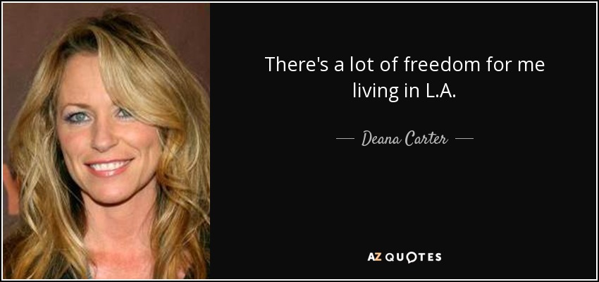 There's a lot of freedom for me living in L.A. - Deana Carter