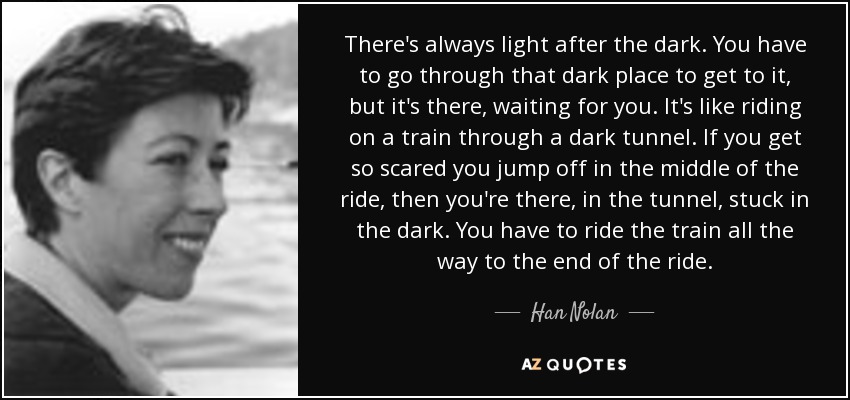Han Nolan Quote There S Always Light After The Dark You Have To Go