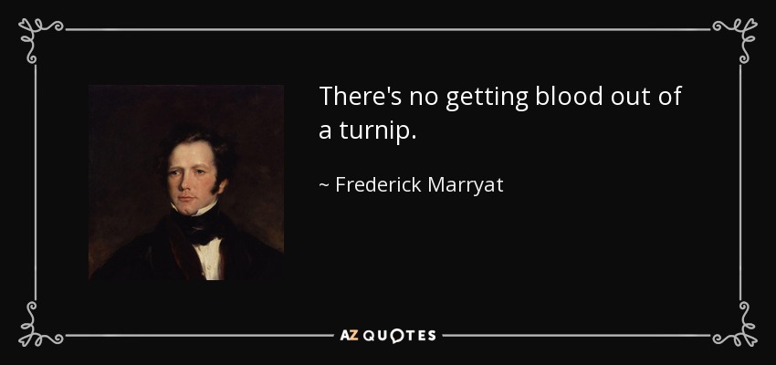 Frederick Marryat Quote There S No Getting Blood Out Of A Turnip