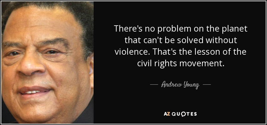 There's no problem on the planet that can't be solved without violence. That's the lesson of the civil rights movement. - Andrew Young