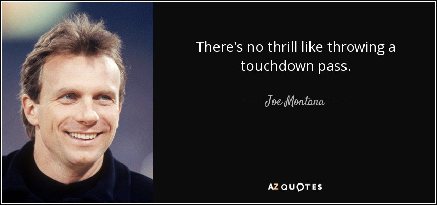 There's no thrill like throwing a touchdown pass. - Joe Montana
