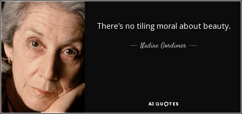 There's no tiling moral about beauty. - Nadine Gordimer