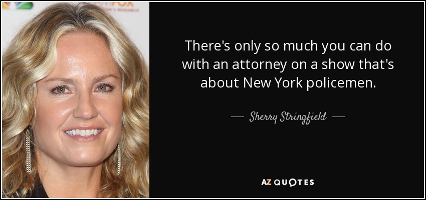 There's only so much you can do with an attorney on a show that's about New York policemen. - Sherry Stringfield