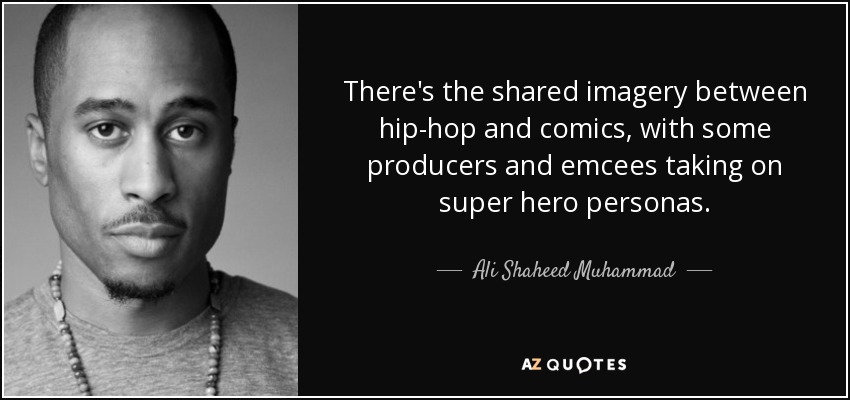 There's the shared imagery between hip-hop and comics, with some producers and emcees taking on super hero personas. - Ali Shaheed Muhammad