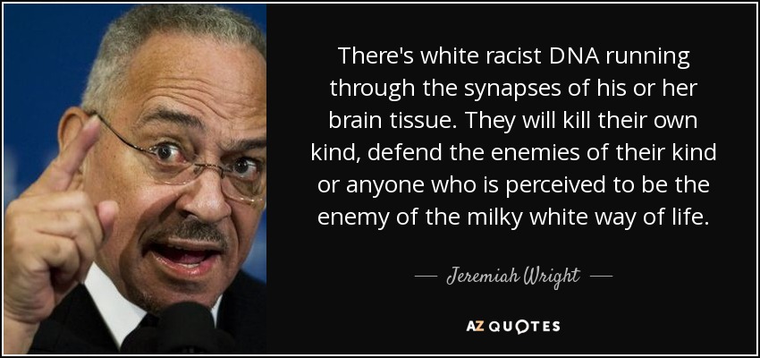quote-there-s-white-racist-dna-running-through-the-synapses-of-his-or-her-brain-tissue-they-jeremiah-wright-66-57-03.jpg