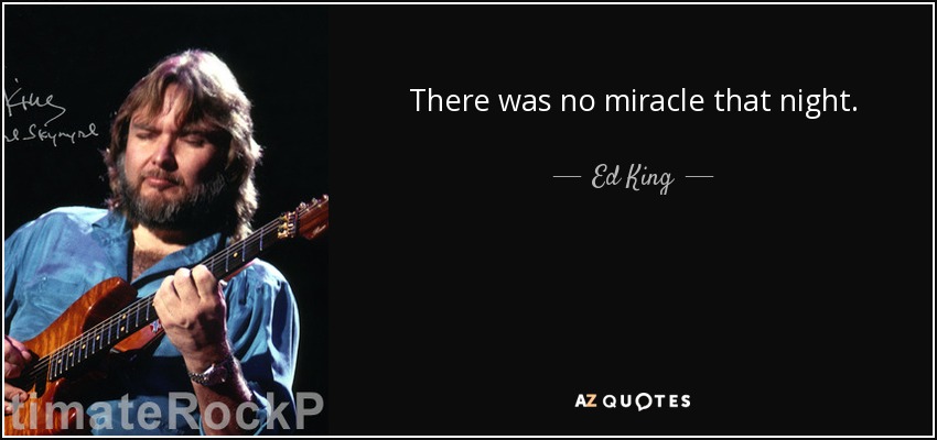 There was no miracle that night. - Ed King