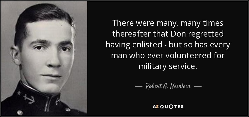 There were many, many times thereafter that Don regretted having enlisted - but so has every man who ever volunteered for military service. - Robert A. Heinlein