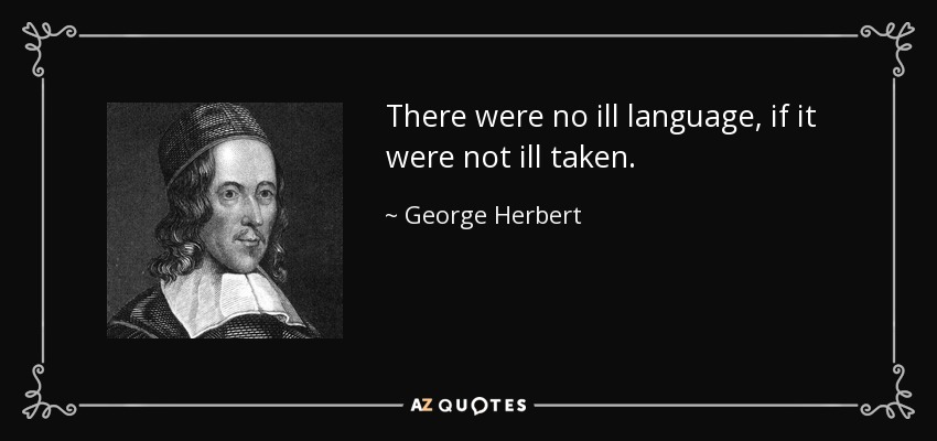 There were no ill language, if it were not ill taken. - George Herbert