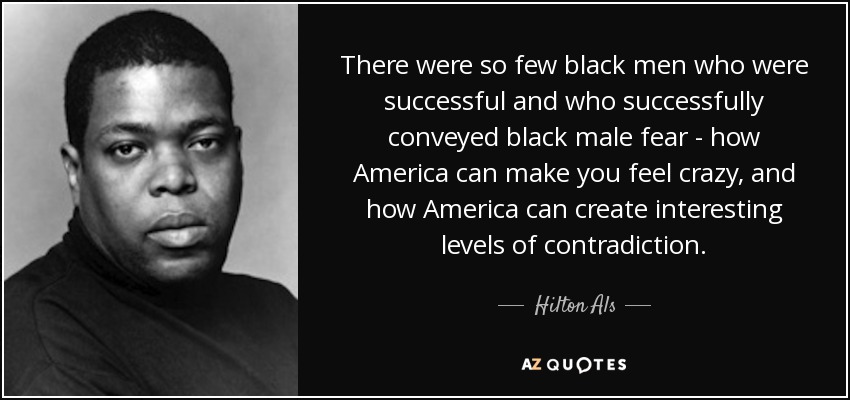 Hilton Als quote: There were so few black men who were successful ...
