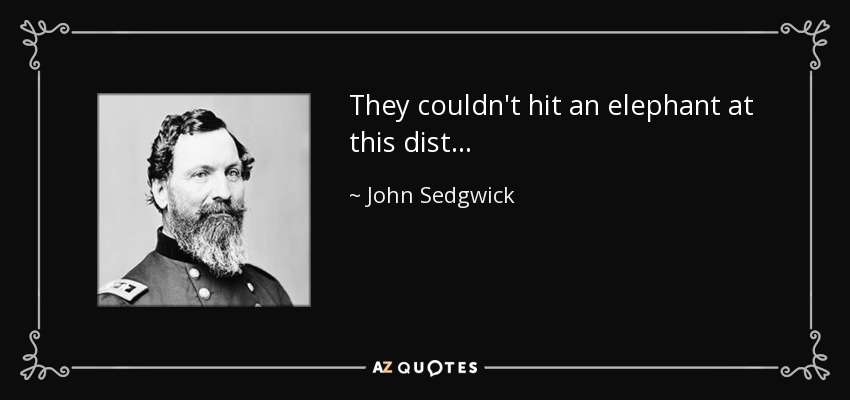They couldn't hit an elephant at this dist... - John Sedgwick