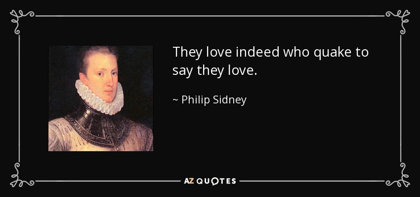 They love indeed who quake to say they love. - Philip Sidney