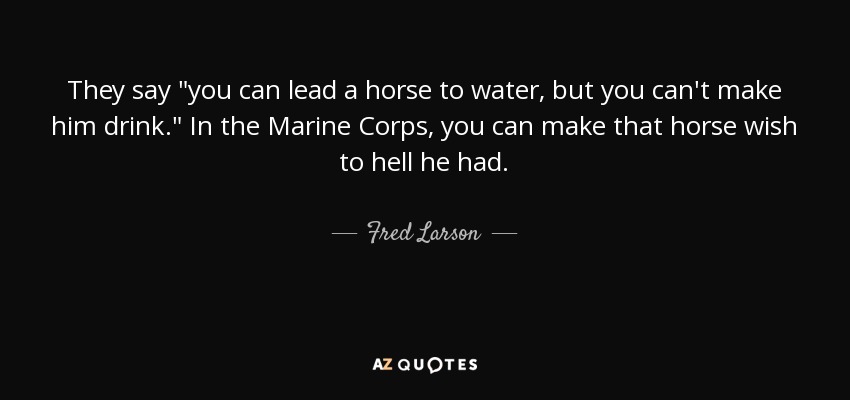 Fred Larson quote: They say "you can lead a horse to water ...