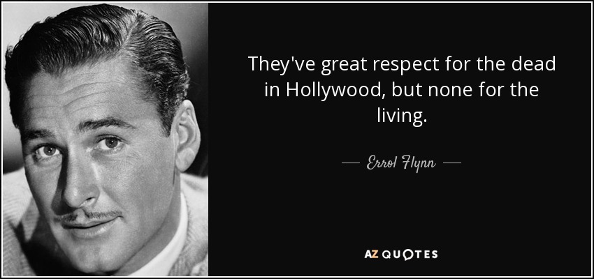 They've great respect for the dead in Hollywood, but none for the living. - Errol Flynn