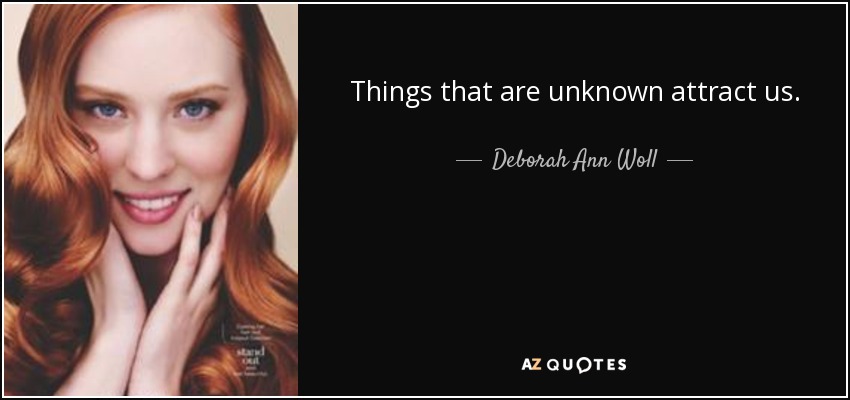 Things that are unknown attract us. - Deborah Ann Woll