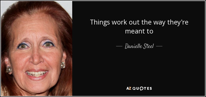 Things work out the way they're meant to - Danielle Steel