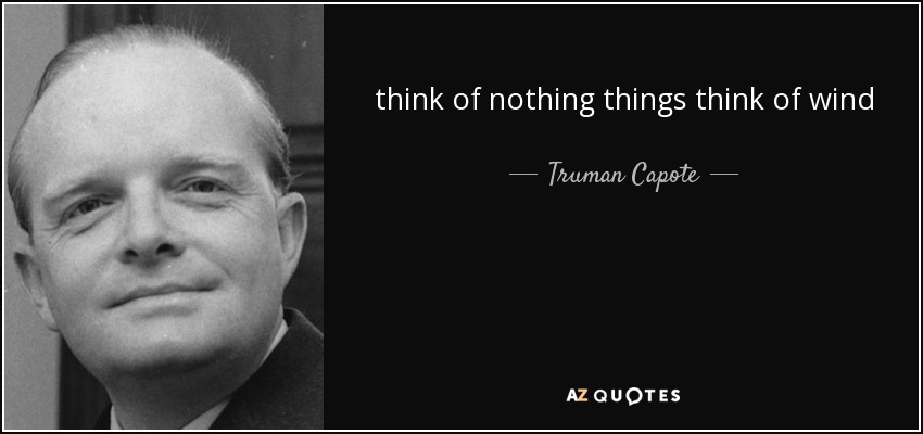 think of nothing things think of wind - Truman Capote