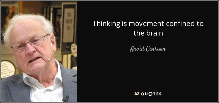 Thinking is movement confined to the brain - Arvid Carlsson