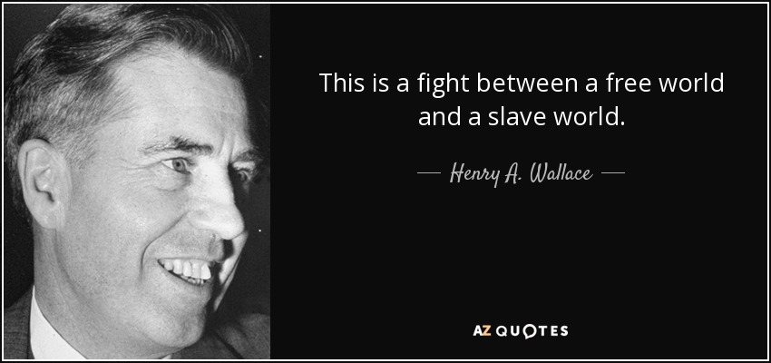 This is a fight between a free world and a slave world. - Henry A. Wallace