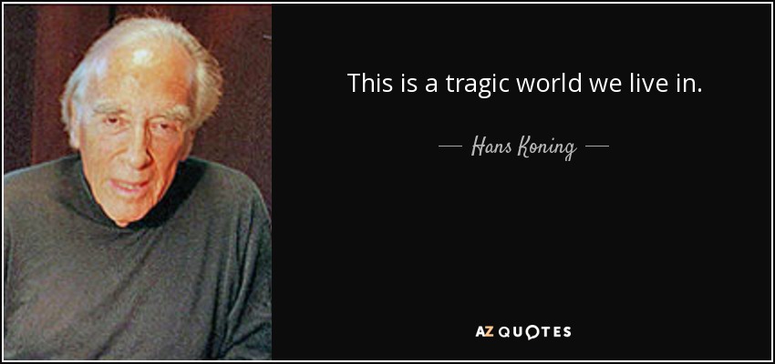 This is a tragic world we live in. - Hans Koning