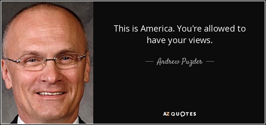 This is America. You're allowed to have your views. - Andrew Puzder