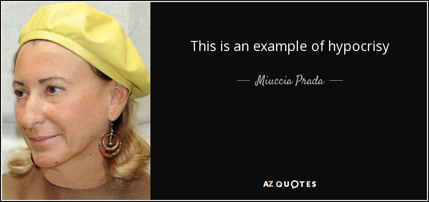 This is an example of hypocrisy - Miuccia Prada