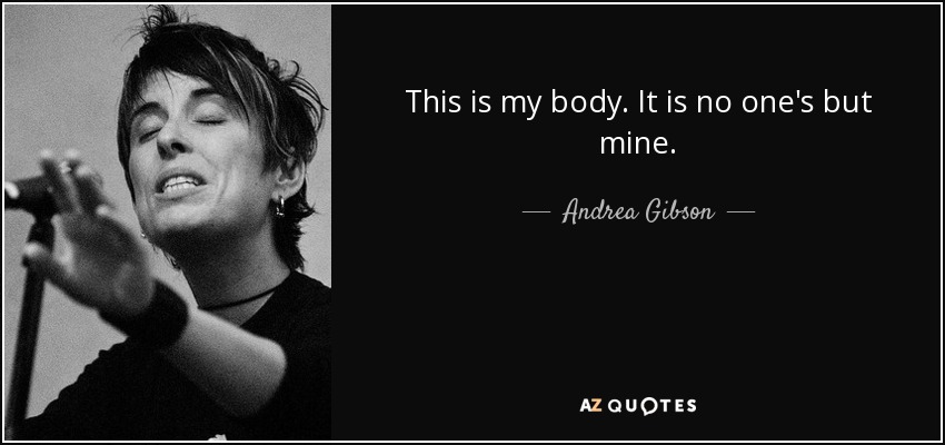 This is my body. It is no one's but mine. - Andrea Gibson