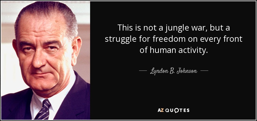 This is not a jungle war, but a struggle for freedom on every front of human activity. - Lyndon B. Johnson