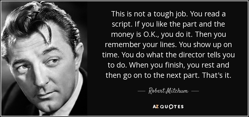 Robert Mitchum quote: This is not a tough job. You read a script...