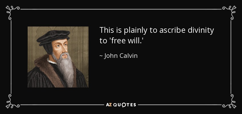 This is plainly to ascribe divinity to 'free will.' - John Calvin