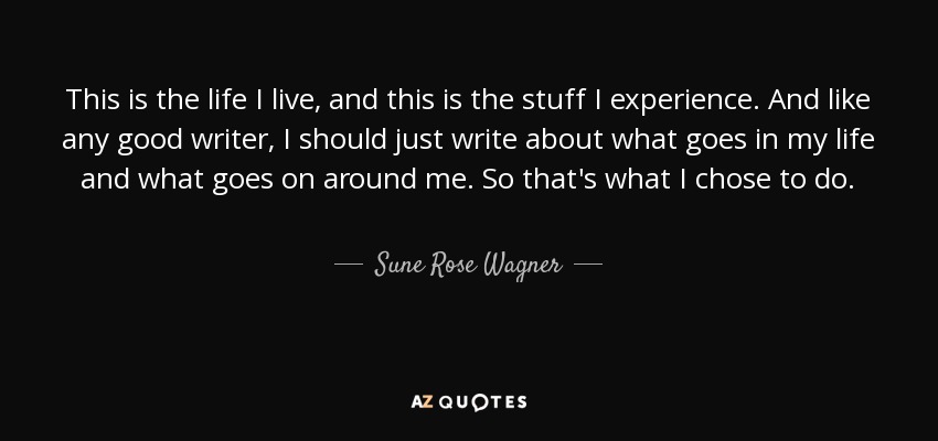 Sune Rose Wagner Quote This Is The Life I Live And This Is The