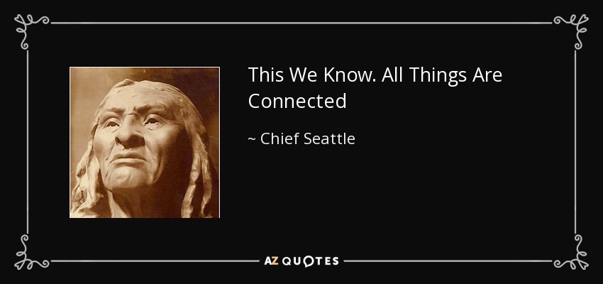 This We Know. All Things Are Connected - Chief Seattle
