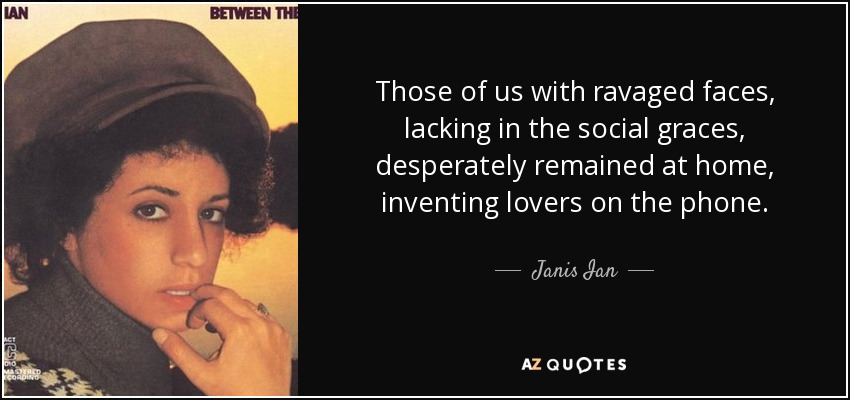 Janis Ian quote: Those of us with ravaged faces lacking in the social