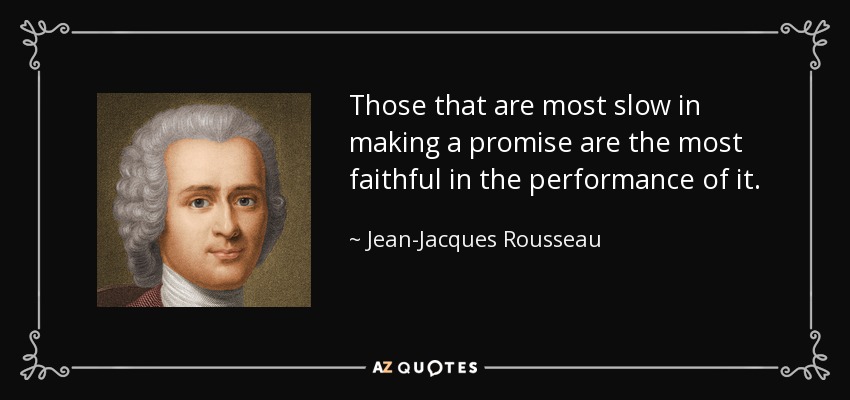 Those that are most slow in making a promise are the most faithful in the performance of it. - Jean-Jacques Rousseau