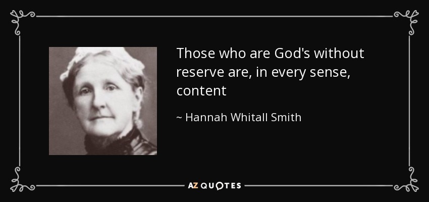 Those who are God's without reserve are, in every sense, content - Hannah Whitall Smith