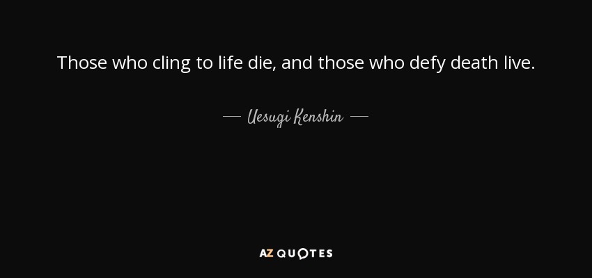 Uesugi Kenshin quote: Those who cling to life die, and those who defy...
