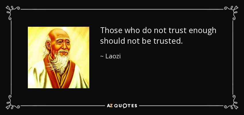 Those who do not trust enough should not be trusted. - Laozi