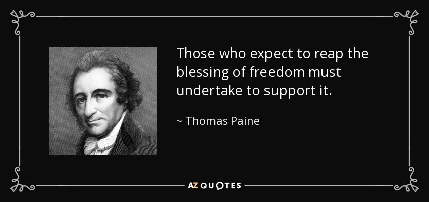 Those who expect to reap the blessing of freedom must undertake to support it. - Thomas Paine