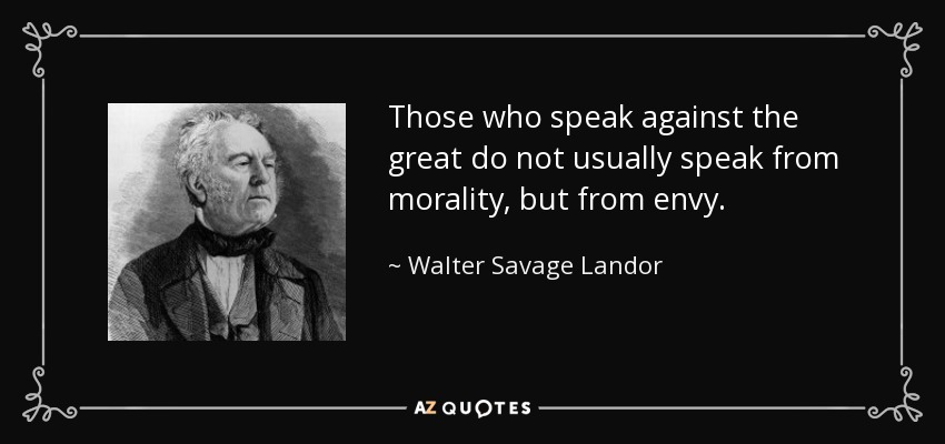 Those who speak against the great do not usually speak from morality, but from envy. - Walter Savage Landor