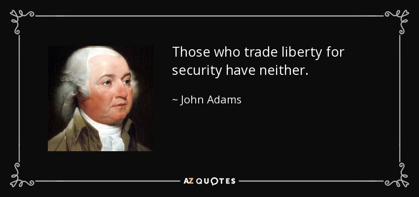 Those who trade liberty for security have neither. - John Adams