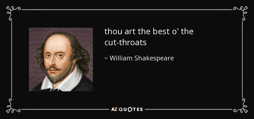 thou art the best o' the cut-throats - William Shakespeare