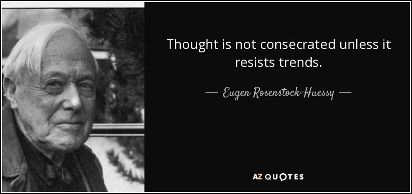 Eugen Rosenstock-Huessy quote: Thought is not consecrated unless it ...