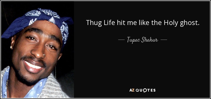 Thug Life hit me like the Holy ghost. - Tupac Shakur