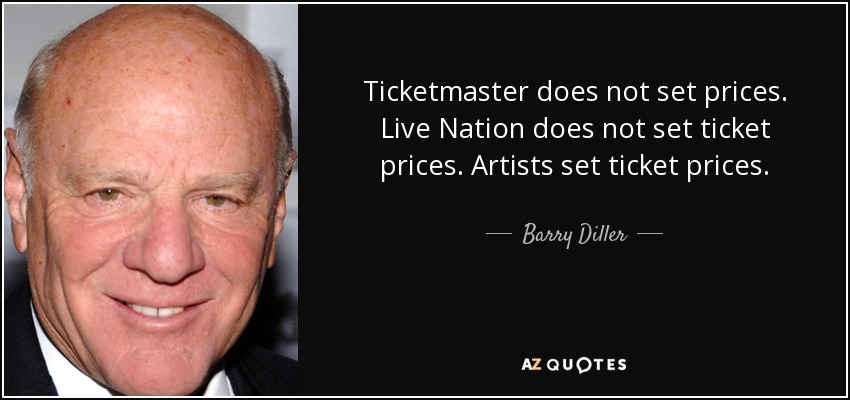 Ticketmaster does not set prices. Live Nation does not set ticket prices. Artists set ticket prices. - Barry Diller