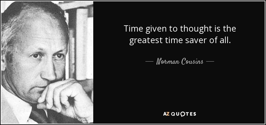 Time given to thought is the greatest time saver of all. - Norman Cousins