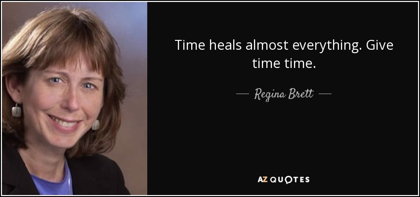 Time heals almost everything. Give time time. - Regina Brett