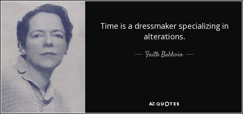 Time is a dressmaker specializing in alterations. - Faith Baldwin