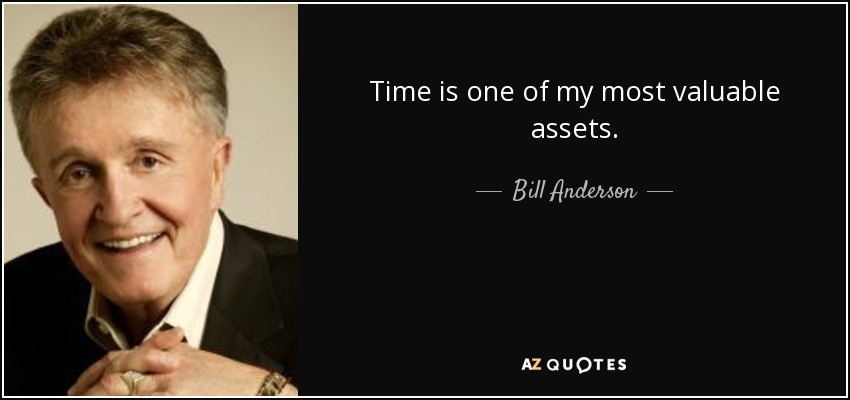 Time is one of my most valuable assets. - Bill Anderson