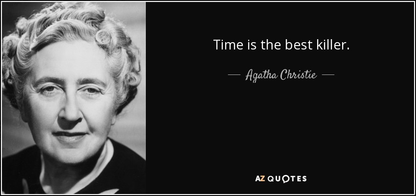 Time is the best killer. - Agatha Christie