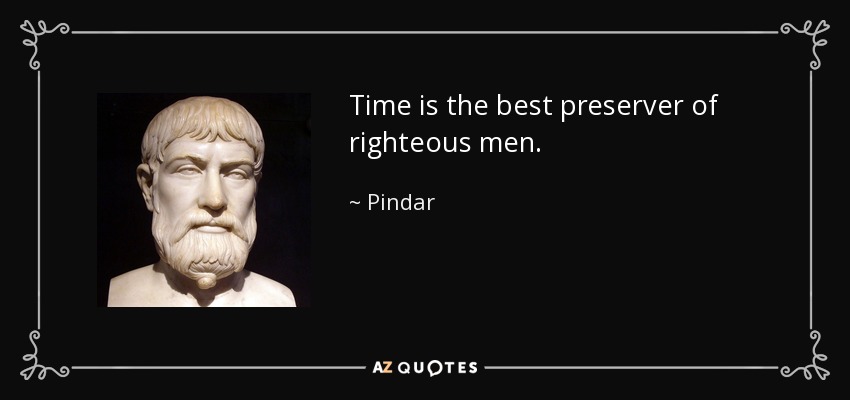 Time is the best preserver of righteous men. - Pindar